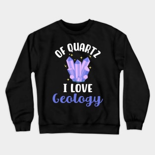 Of Quartz I Love Geology Crewneck Sweatshirt